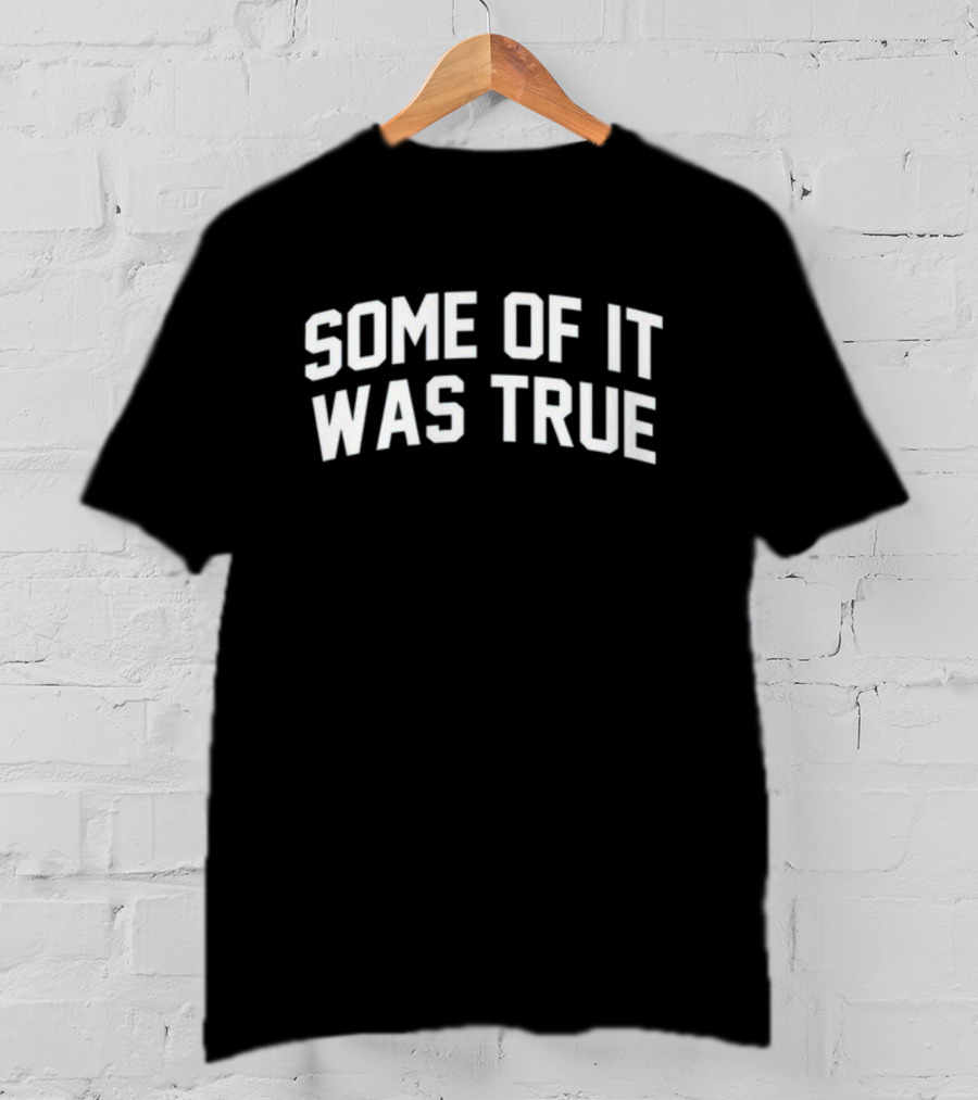 Some Of It Was True T-Shirt