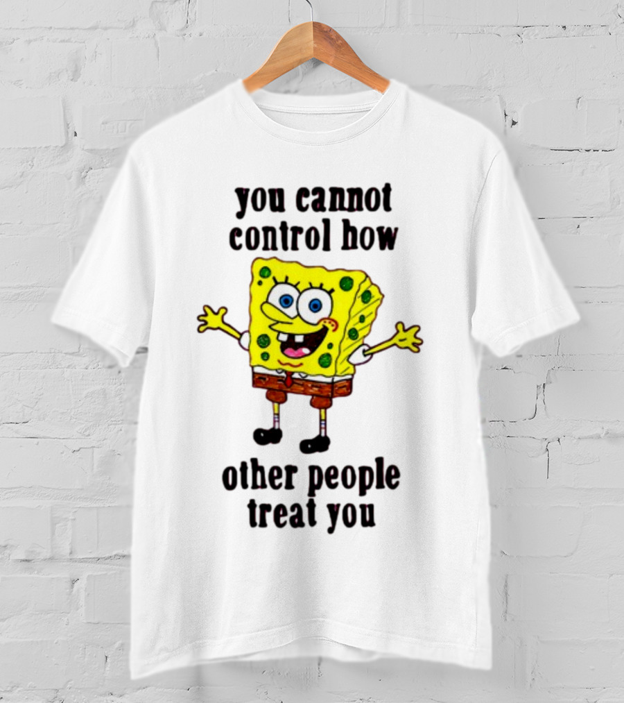 You Cannot Control How Other People Treat You Spongebob T-Shirt