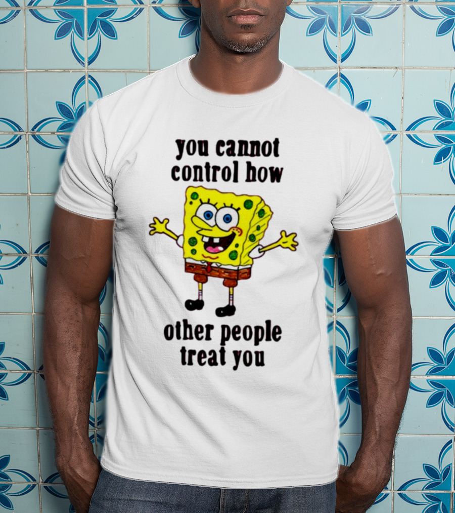 You Cannot Control How Other People Treat You Spongebob T-Shirt