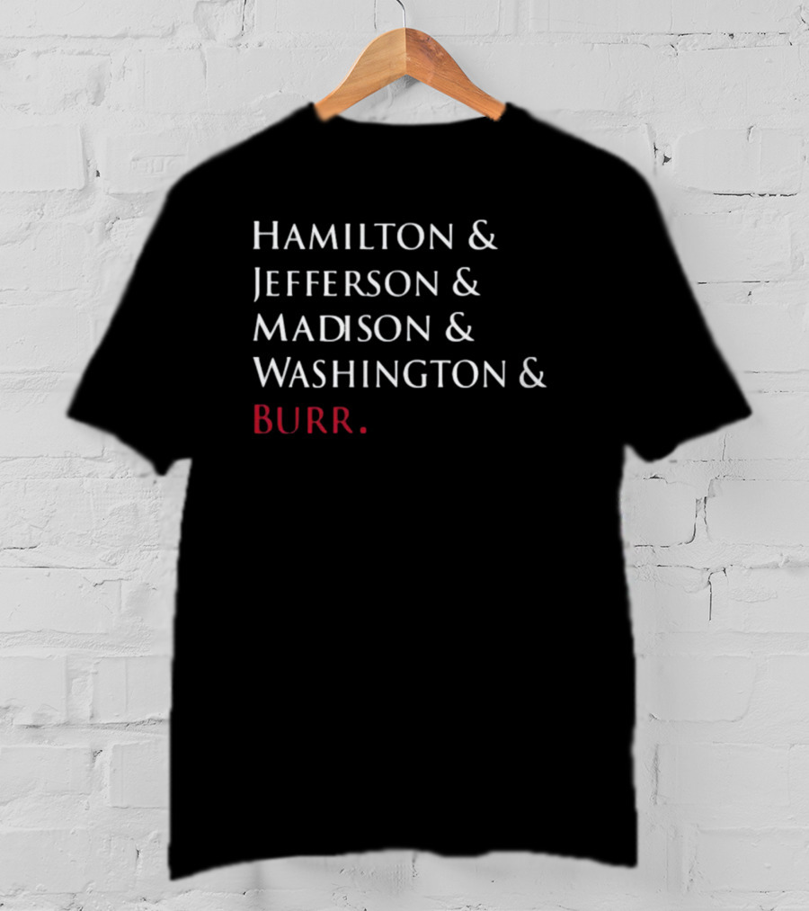 Hamilton Jefferson Madison Washington Burr T-Shirt