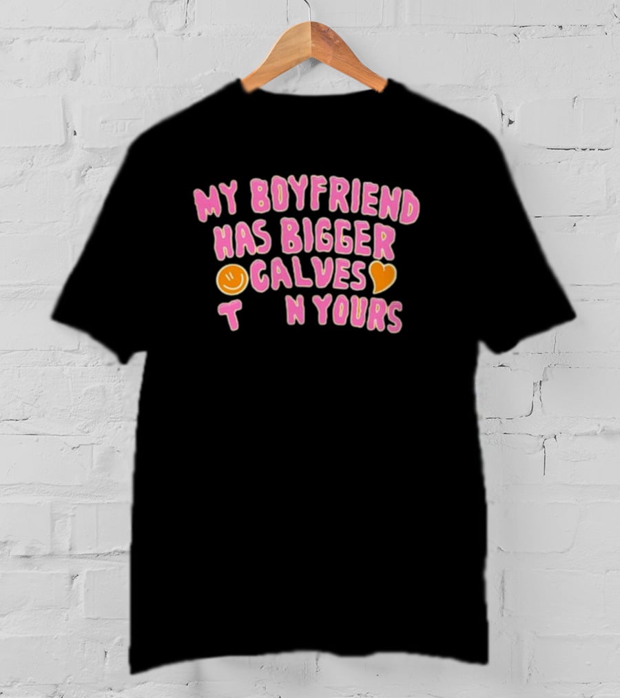 My Boyfriend Has Bigger Calves Than Yours Smiley Heart T-Shirt