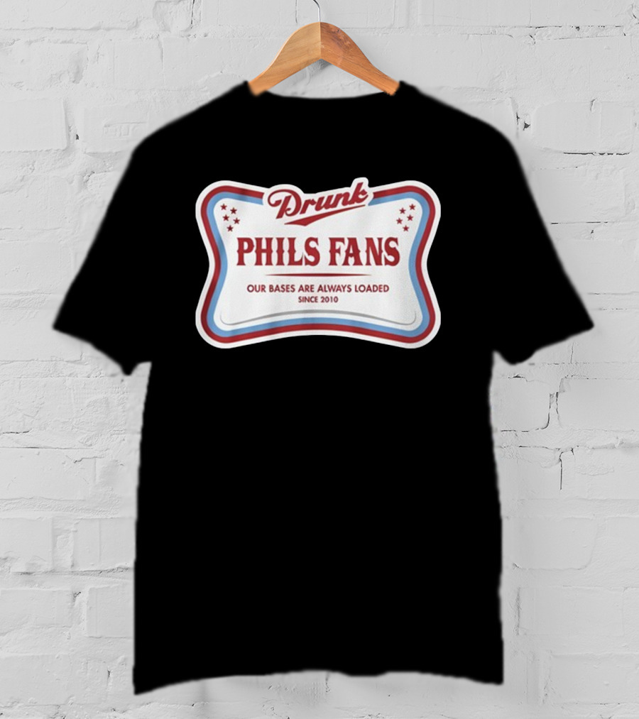 Drunk Phils Fans Our Bases Are Always Loaded Since 2010 T-Shirt