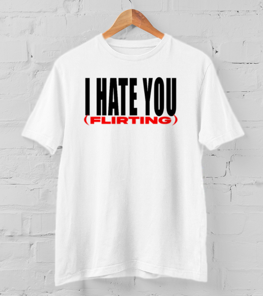 I Hate You (Flirting) T-Shirt