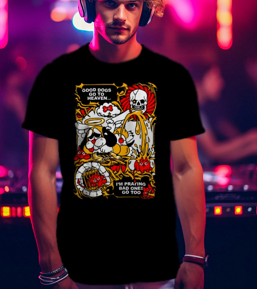 Good Dogs Go To Heaven I'm Praying Bad Ones Go Too Angel Dog And Skeleton Comic T-Shirt