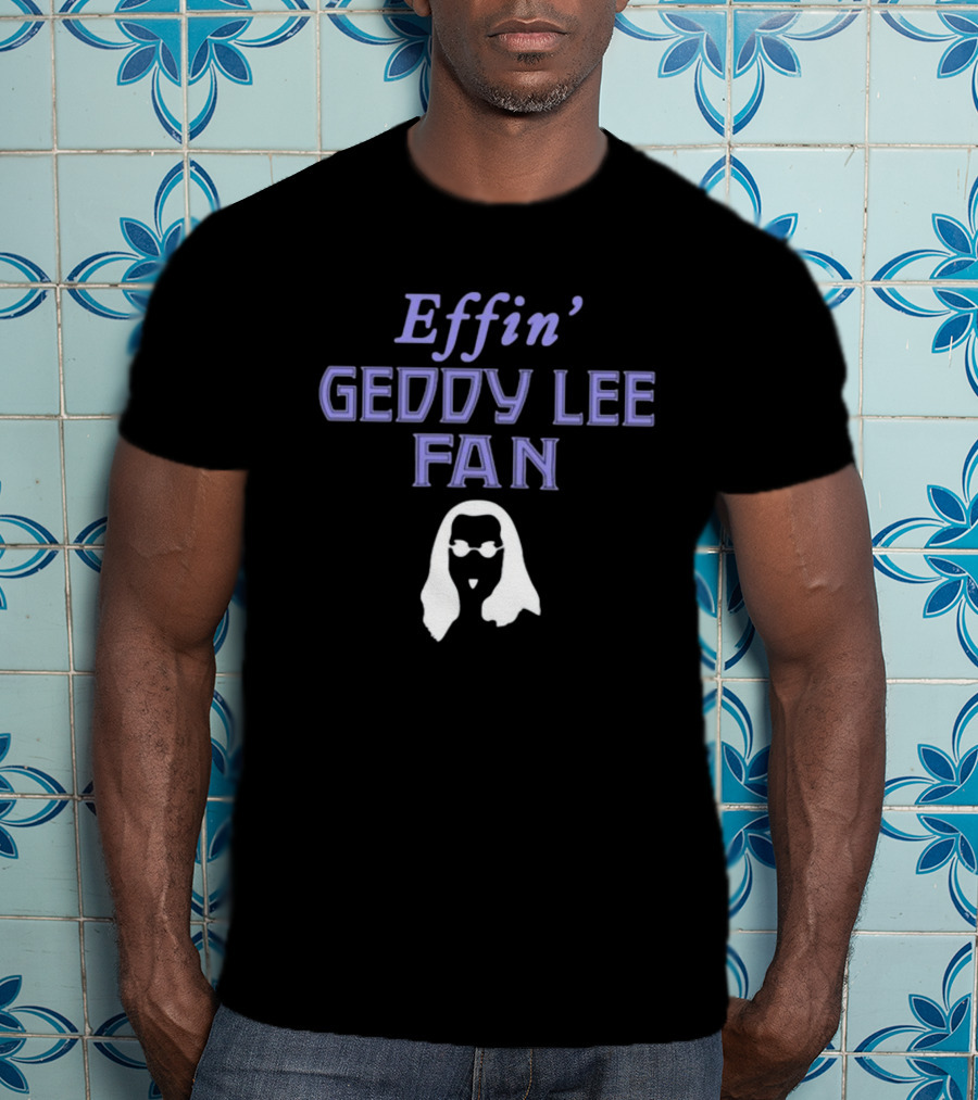 Effin' Geddy Lee Fan Rush Family T-Shirt