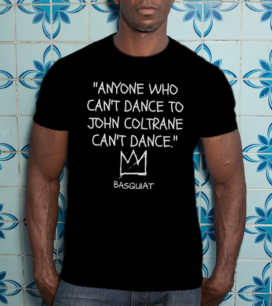 Anyone Who Can't Dance To John Coltrane Can't Dance Basquiat Crown T-Shirt