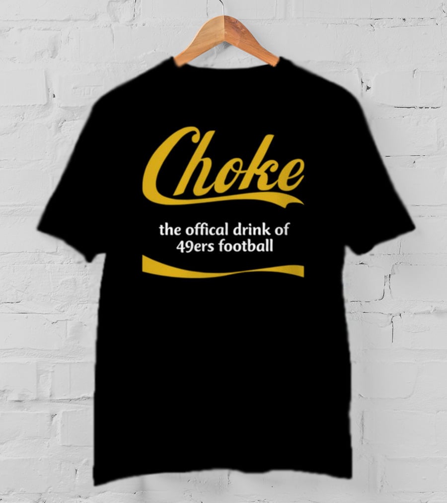 Choke The Official Drink Of 49ers Football Carter2985 T-Shirt