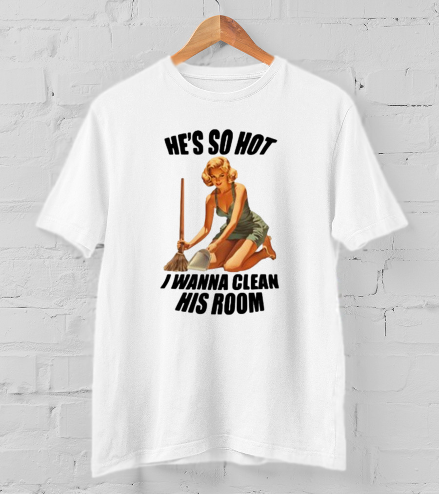 He's So Hot I Wanna Clean His Room Retro Style Cleaning Lady T-Shirt