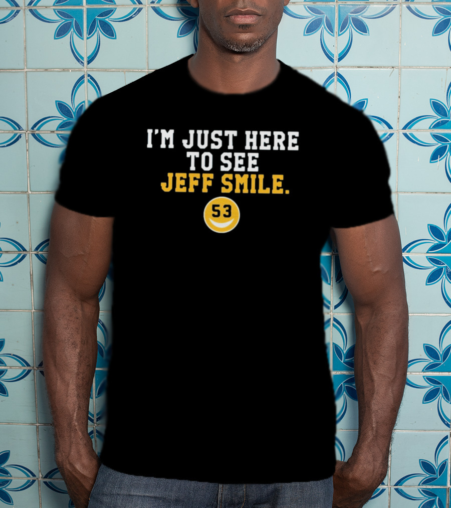 I'm Just Here To See Jeff Smile 53 Yellow Circle Smiley T-Shirt