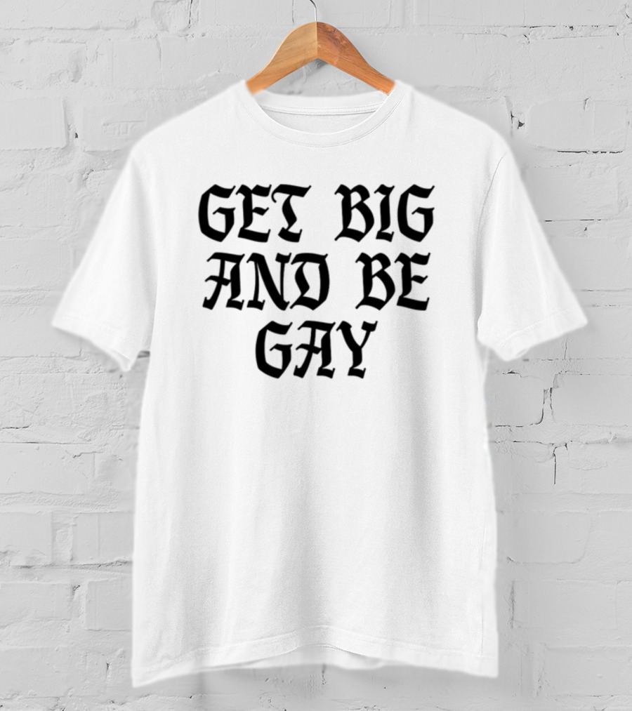 Get Big And Be Gay Bold Gothic Text Empowerment T-Shirt