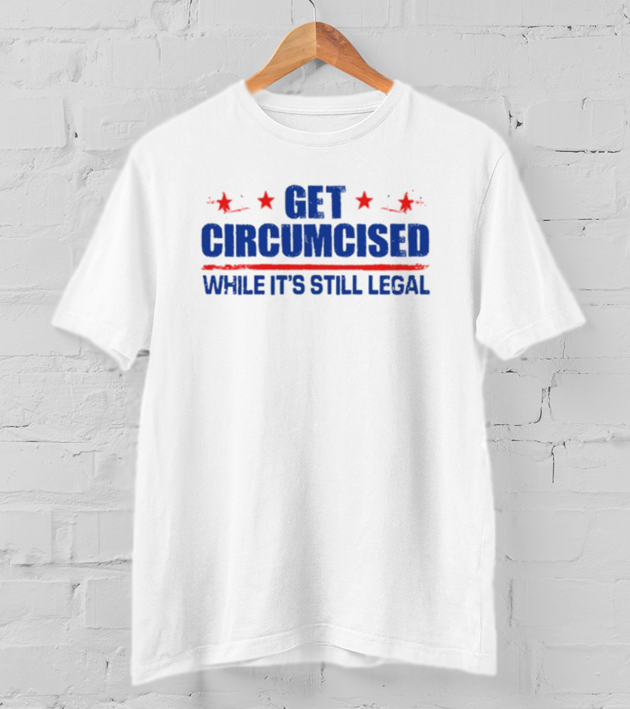Get Circumcised While It's Still Legal Red And Blue Stars T-Shirt