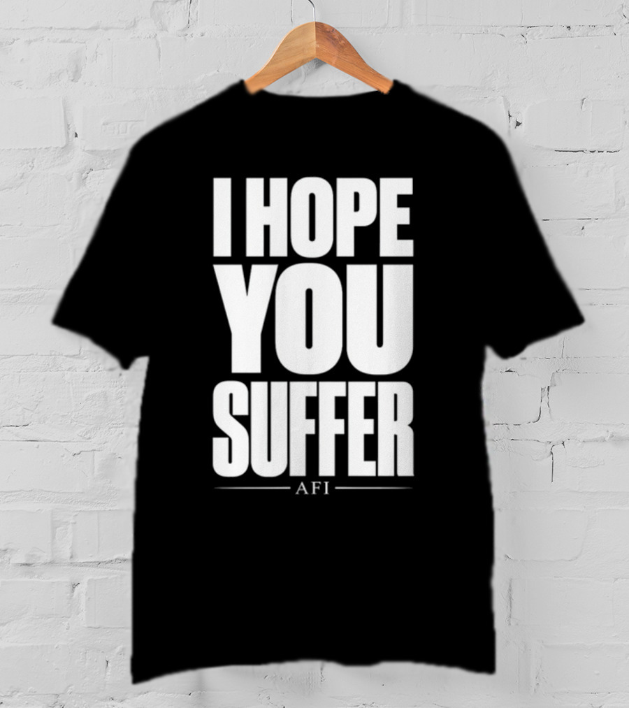 I Hope You Suffer AFI Band Merchandise T-Shirt