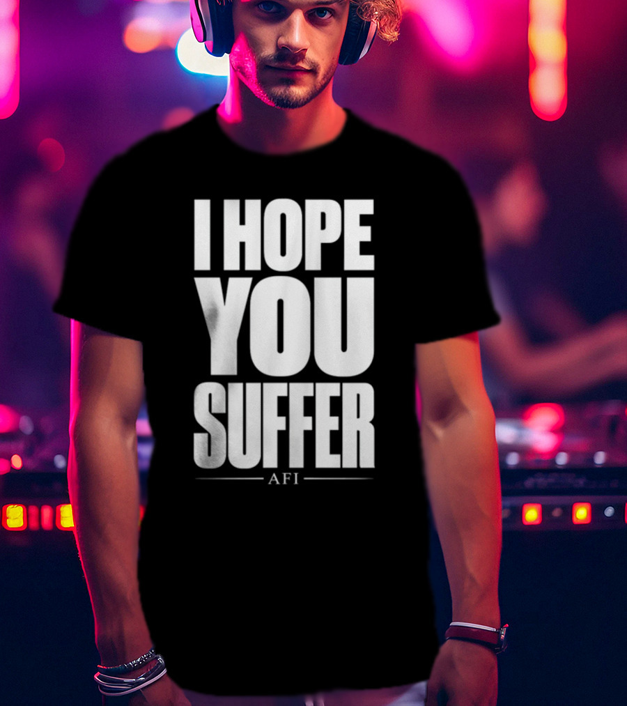 I Hope You Suffer AFI Band Merchandise T-Shirt