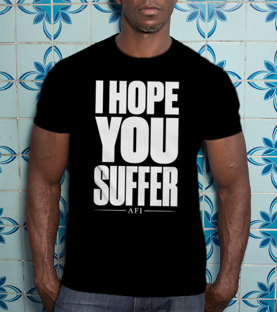 I Hope You Suffer AFI Band Merchandise T-Shirt
