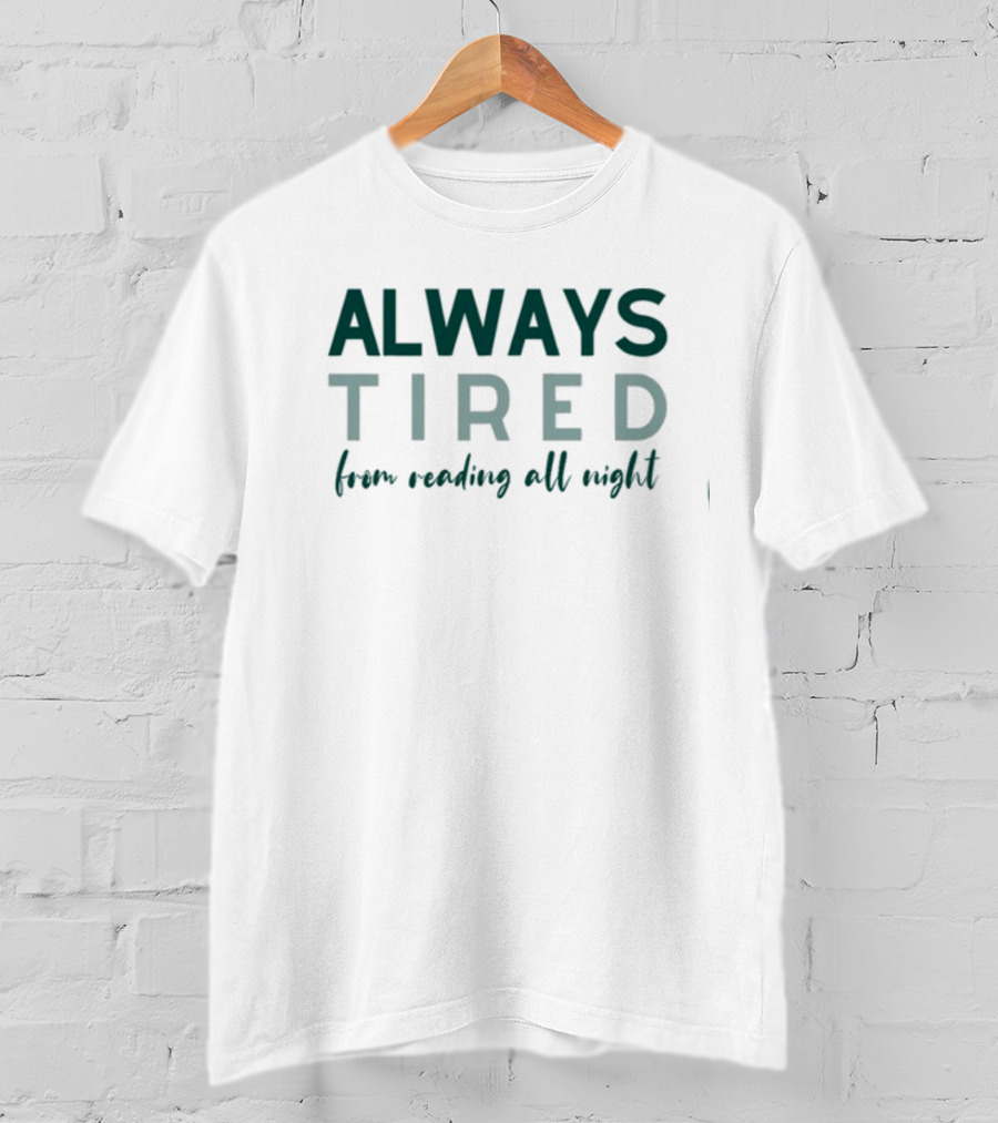 Always Tired From Reading All Night T-Shirt