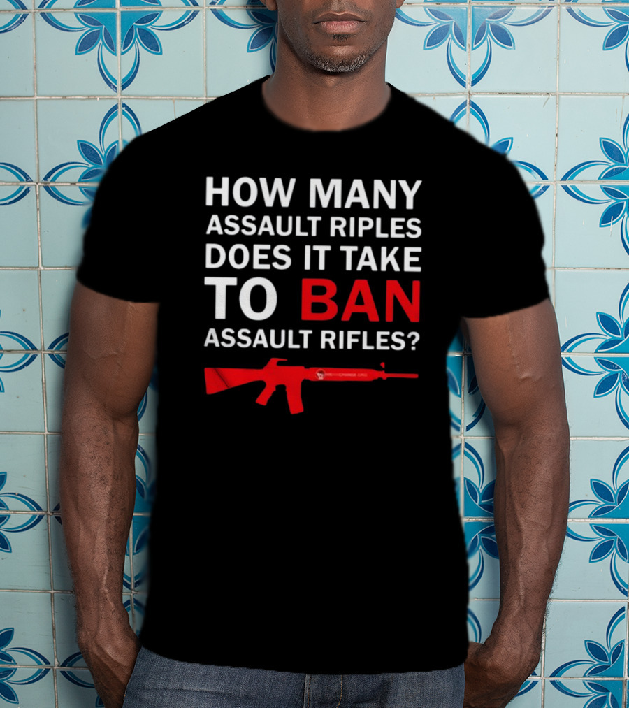How Many Assault Rifles Does It Take To Ban Assault Rifles? T-Shirt