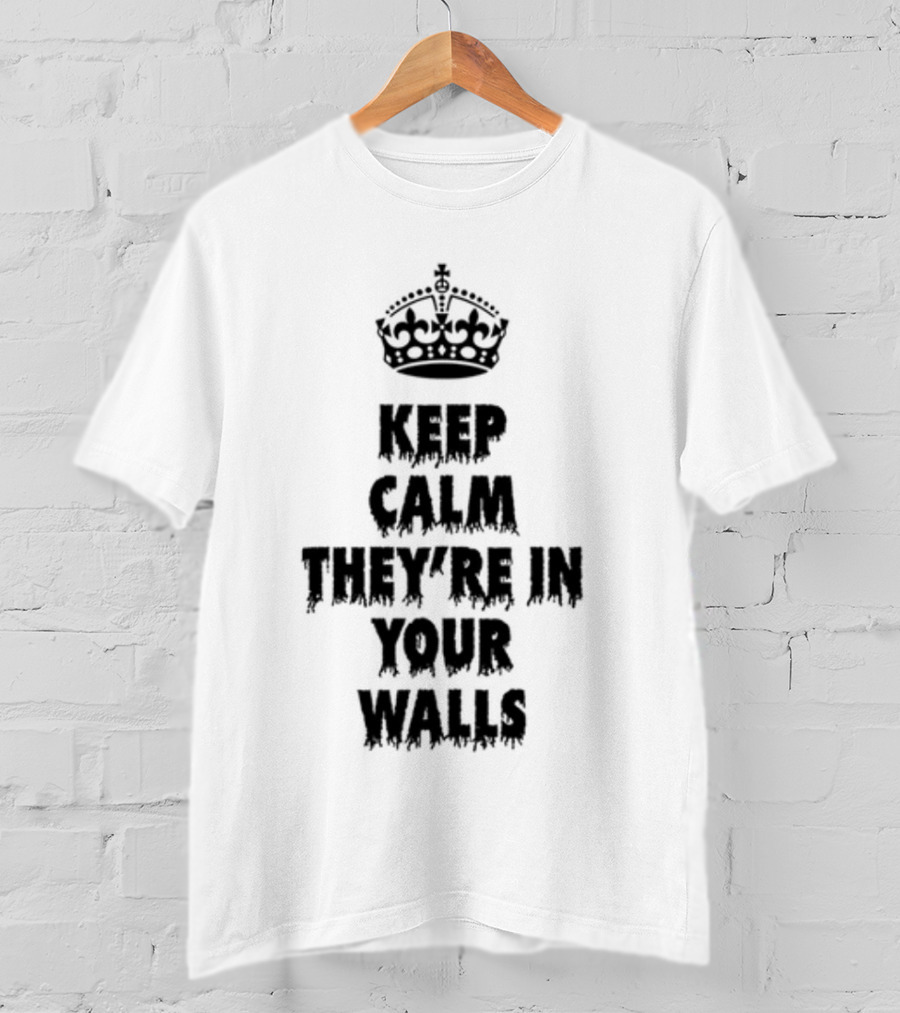Keep Calm They're In Your Walls Crown T-Shirt