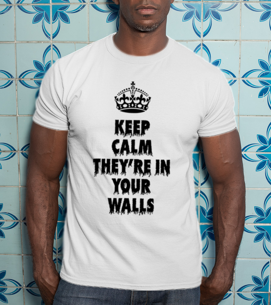 Keep Calm They're In Your Walls Crown T-Shirt