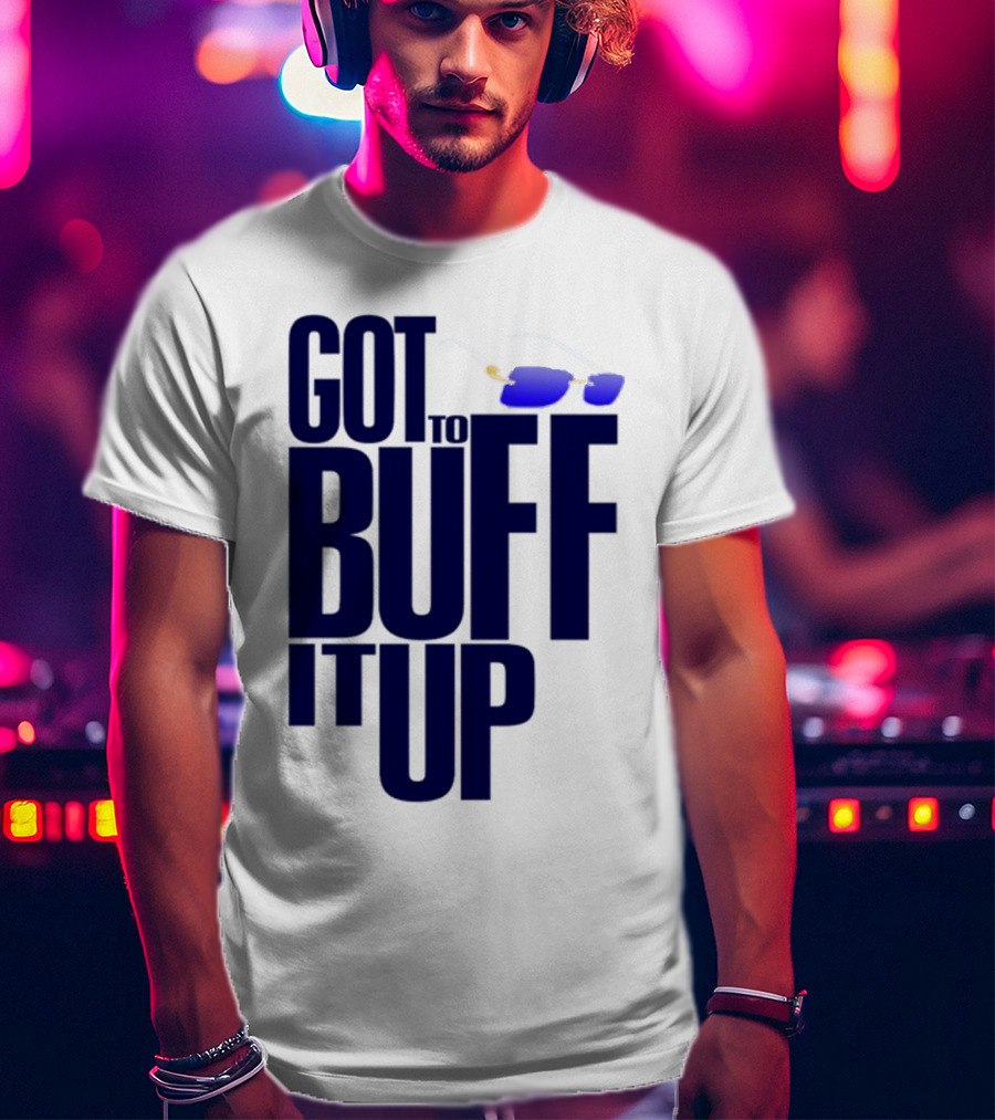 Got To Buff It Up With Sunglasses T-Shirt
