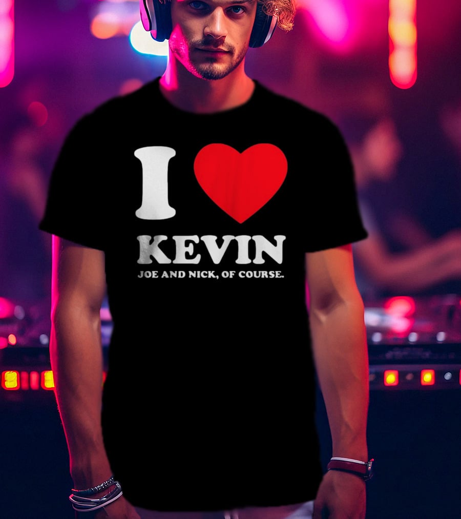 I Love Kevin Joe And Nick Of Course T-Shirt