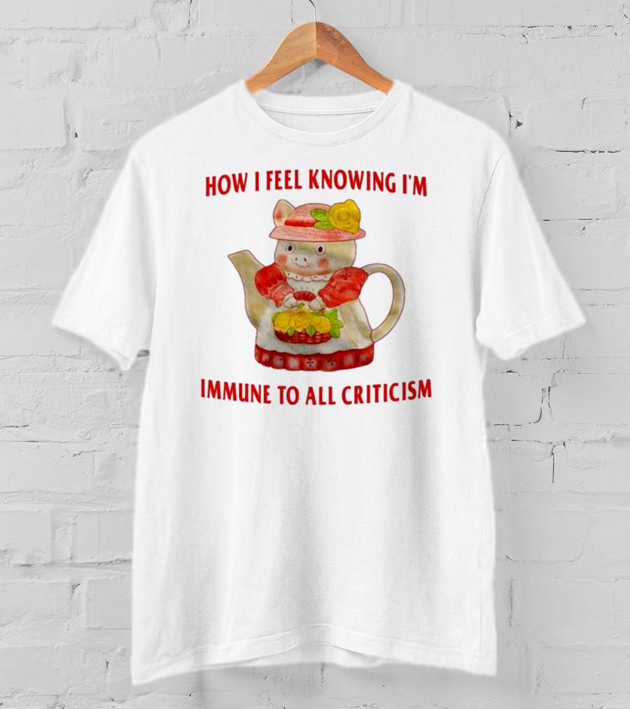 How I Feel Knowing I'm Immune To All Criticism Cute Teapot With Flowers T-Shirt
