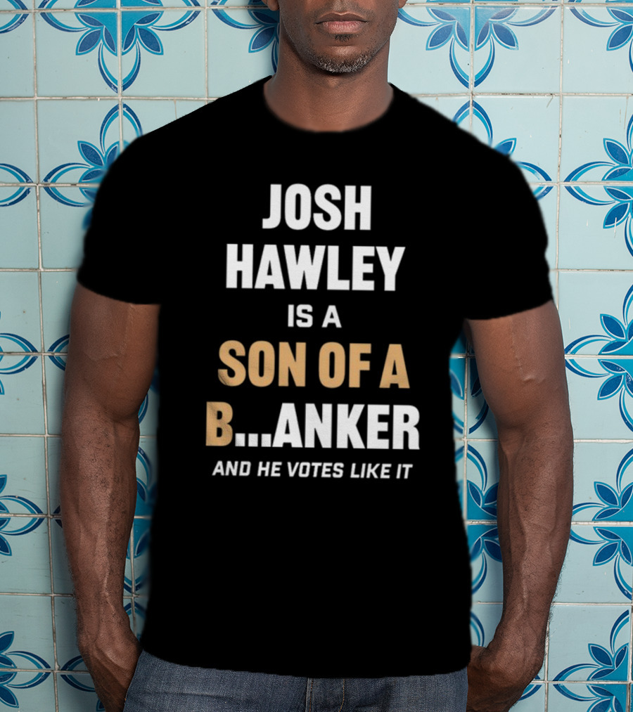 Josh Hawley Is A Son Of A B.Anker And He Votes Like It T-Shirt