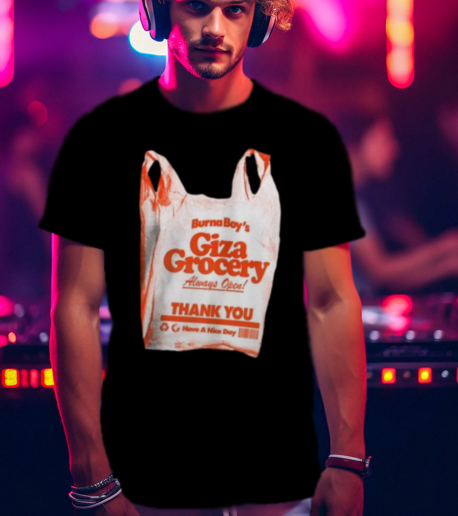 Burna Boy Giza Grocery Always Open Thank You Have A Nice Day T-Shirt