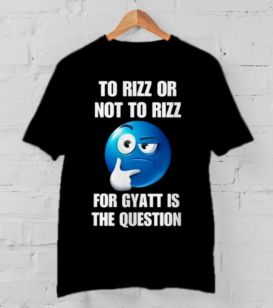 To Rizz Or Not To Rizz For Gyatt Is The Question Thinking Emoji T-Shirt