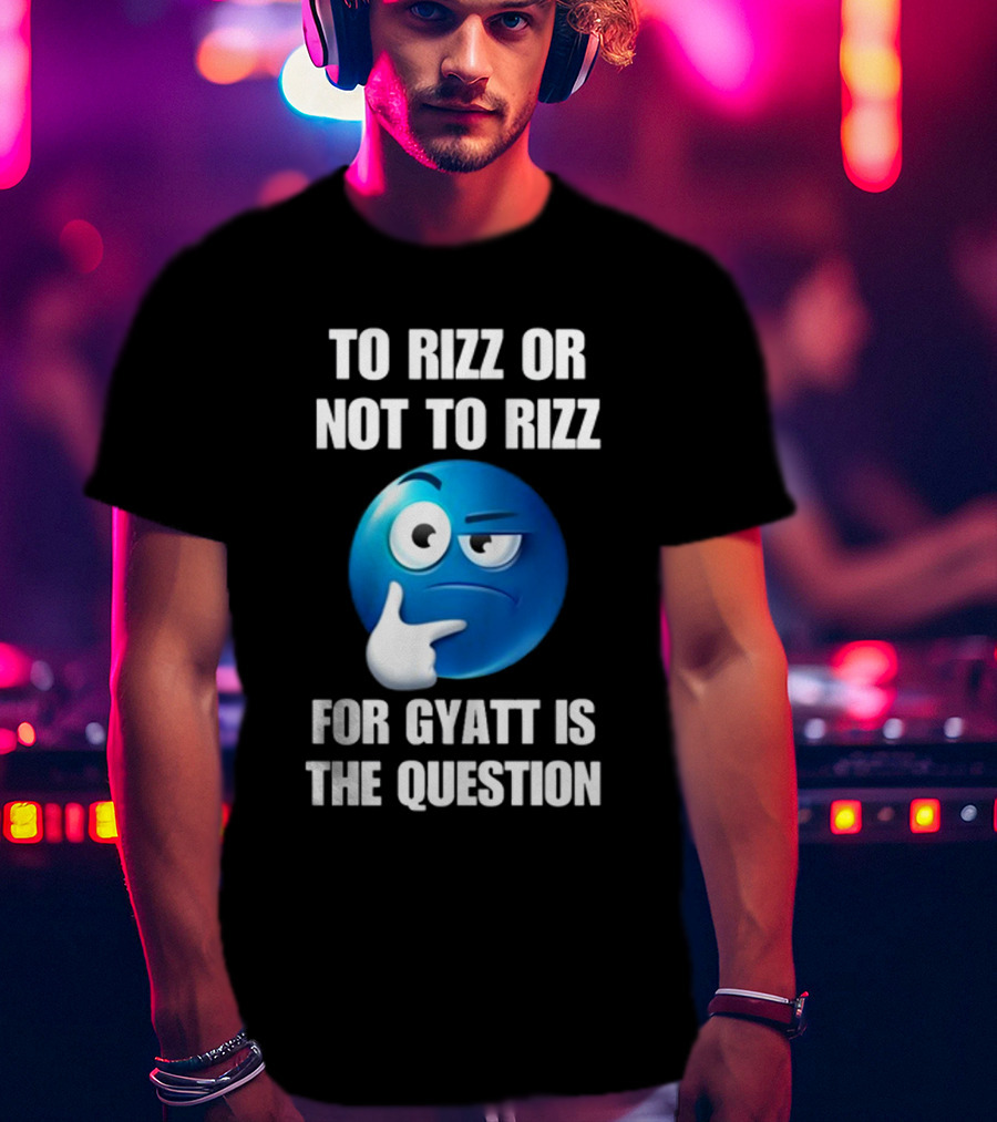 To Rizz Or Not To Rizz For Gyatt Is The Question Thinking Emoji T-Shirt