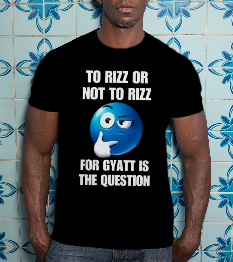 To Rizz Or Not To Rizz For Gyatt Is The Question Thinking Emoji T-Shirt