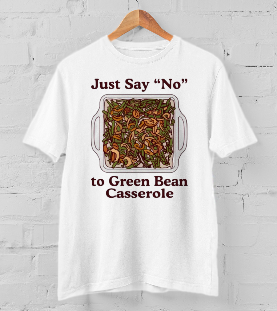Just Say No To Green Bean Casserole T-Shirt