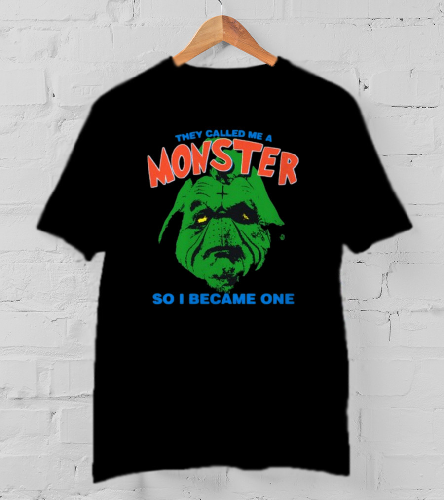 They Called Me A Monster So I Became One Grinch T-Shirt