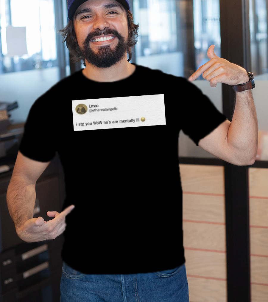 Lmao I Stg You WoW Ho's Are Mentally Ill Emoji Tweet By @etherealangelb T-Shirt