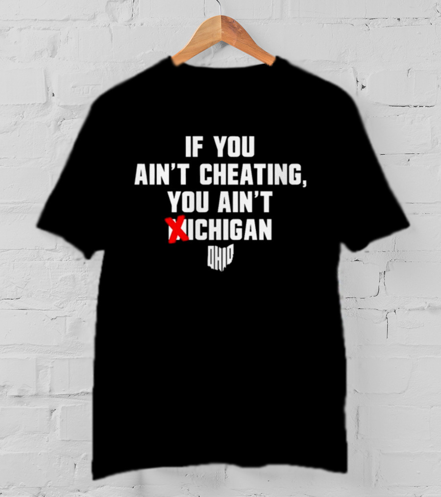 Ohioshirt If You Ain't Cheating You Ain't Michigan Ohio T-Shirt