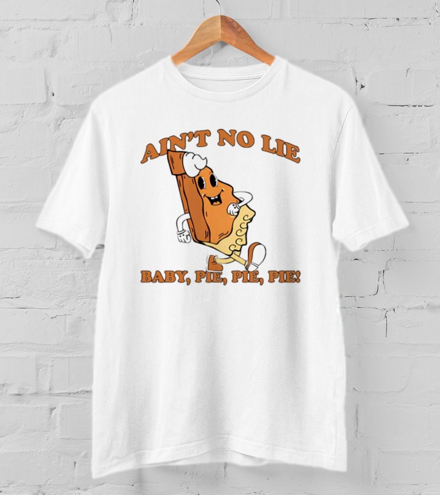 Ain't No Lie Baby Pie Pie Pie T-Shirt