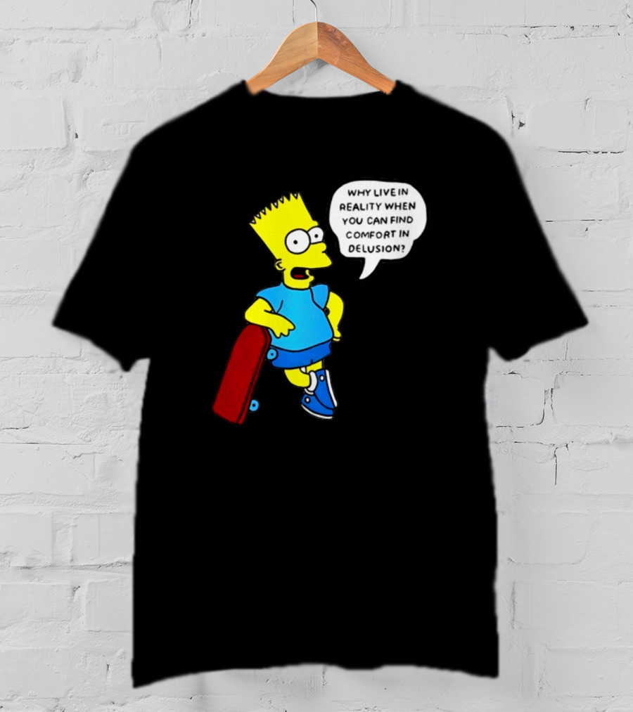 Why Live In Reality When You Can Find Comfort In Delusion Bart Skateboard T-Shirt