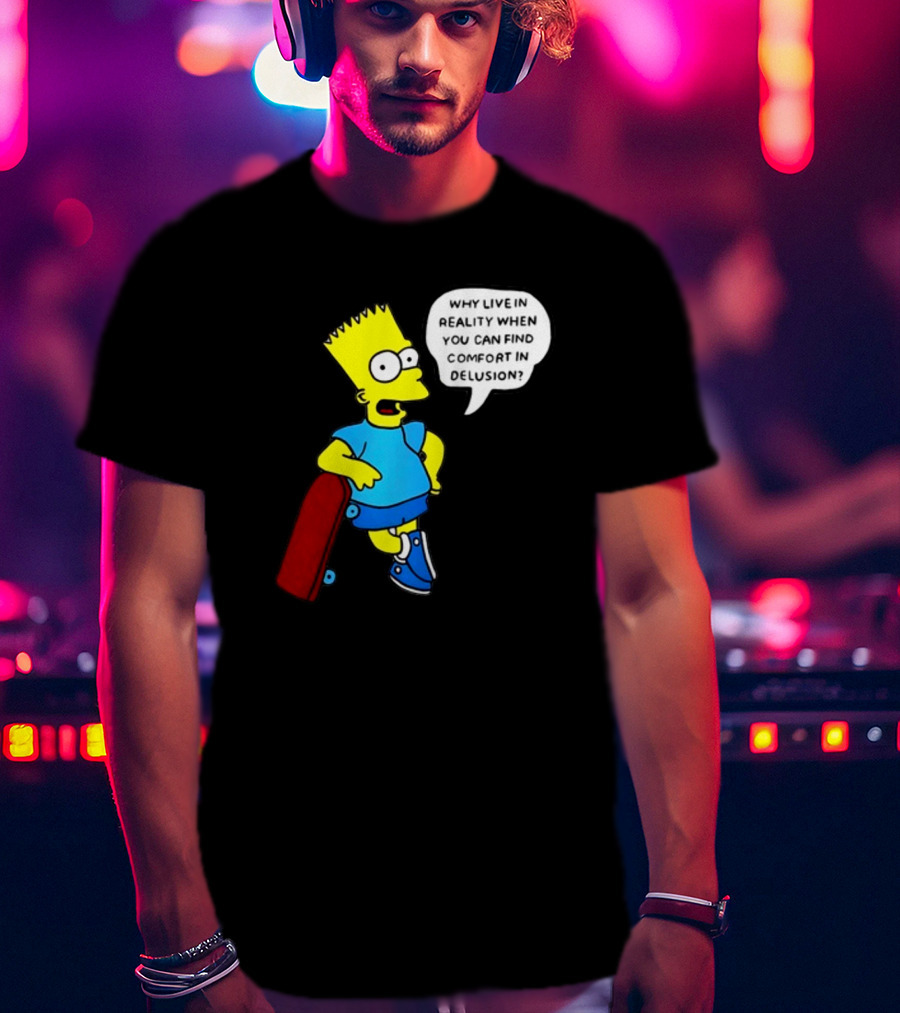 Why Live In Reality When You Can Find Comfort In Delusion Bart Skateboard T-Shirt