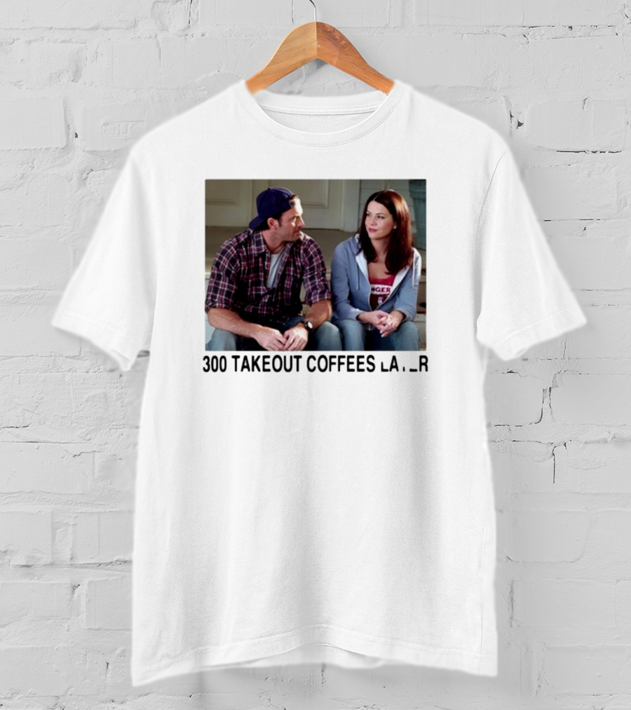 300 Takeout Coffees Later Luke And Lorelai Gilmore Girls T-Shirt