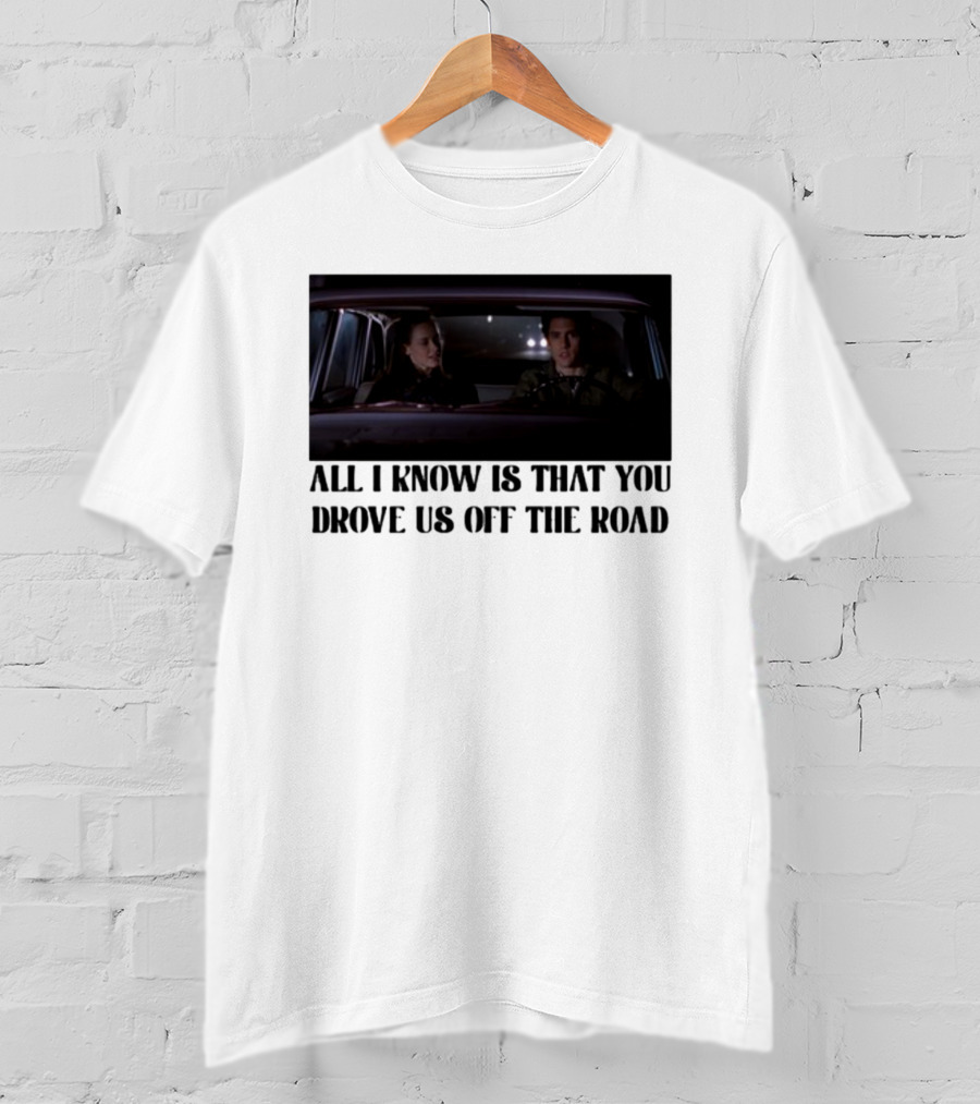 All I Know Is That You Drove Us Off The Road Car Scene T-Shirt