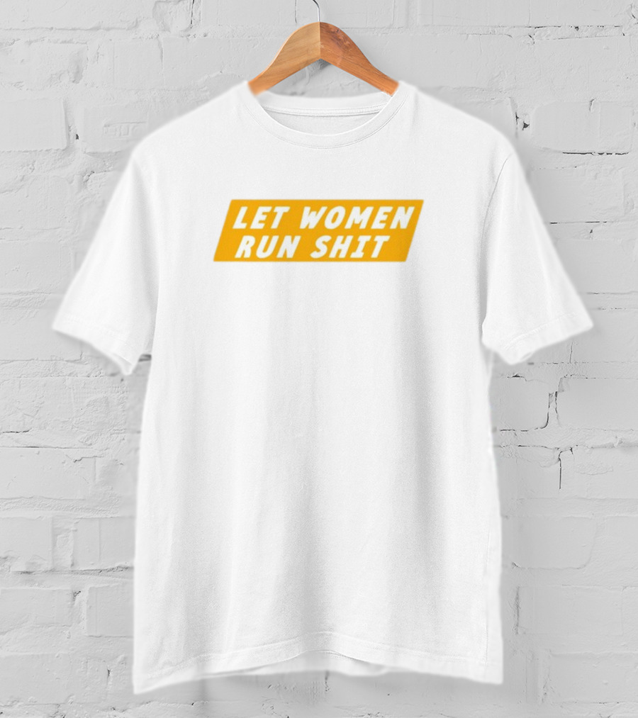 Let Women Run Shit T-Shirt