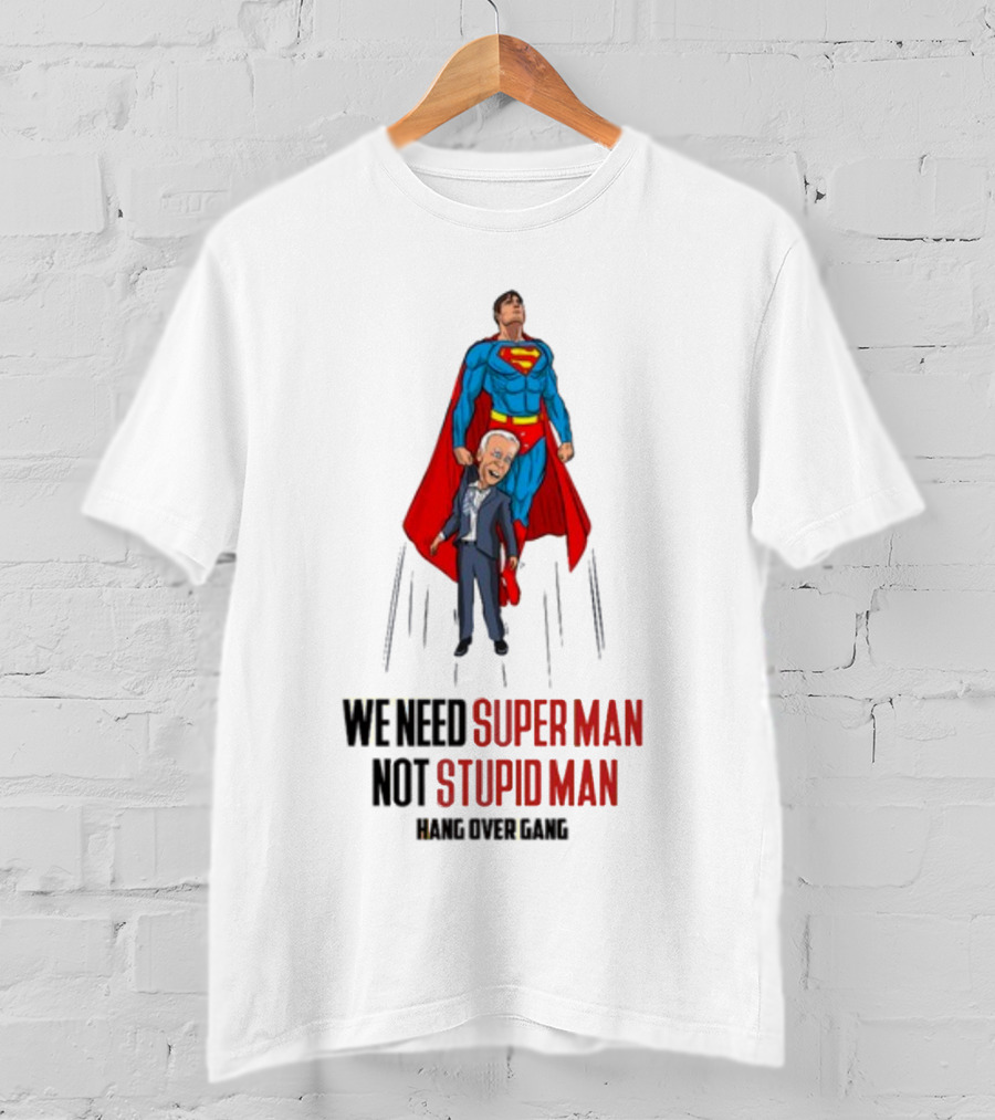 We Need Super Man Not Stupid Man Hang Over Gang T-Shirt