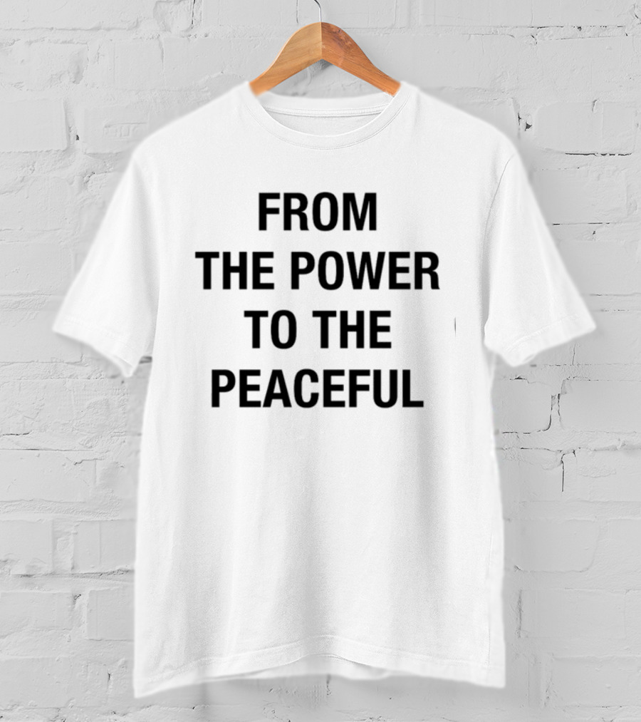 From The Power To The Peaceful Inspirational Message T-Shirt