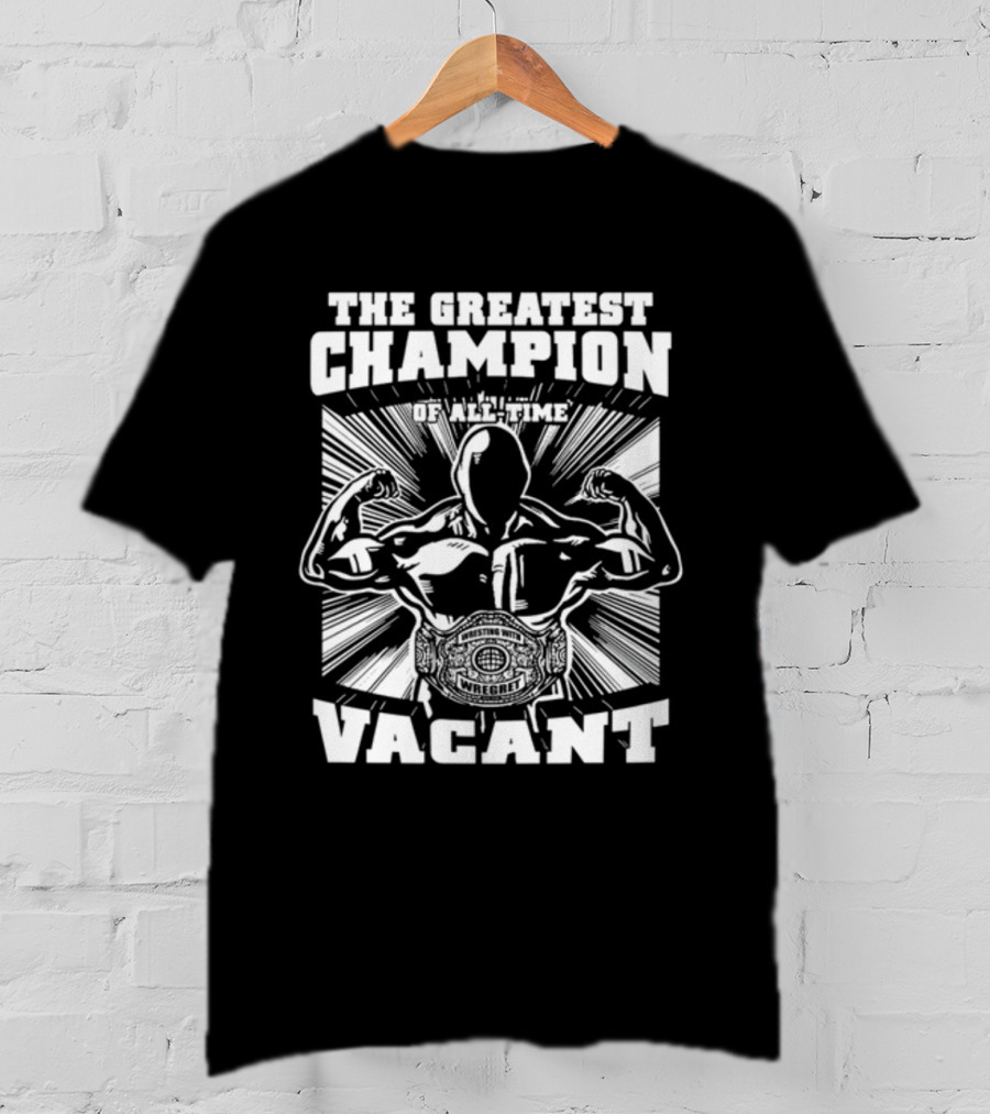 The Greatest Champion Of All Time Vacant Wrestling With Wright T-Shirt