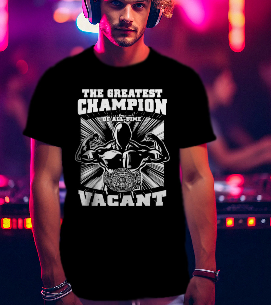 The Greatest Champion Of All Time Vacant Wrestling With Wright T-Shirt