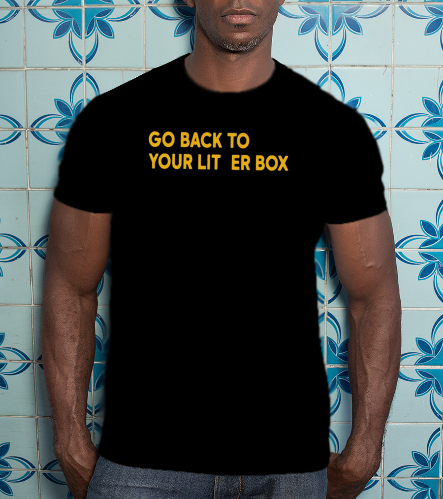 GO BACK TO YOUR LITTER BOX Funny Cat Expression T-Shirt