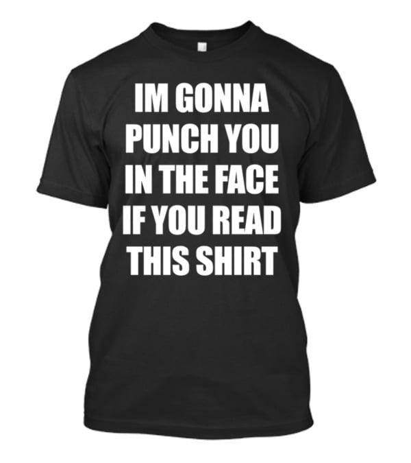 Im Gonna Punch You IN The Face If You Read This T-Shirt