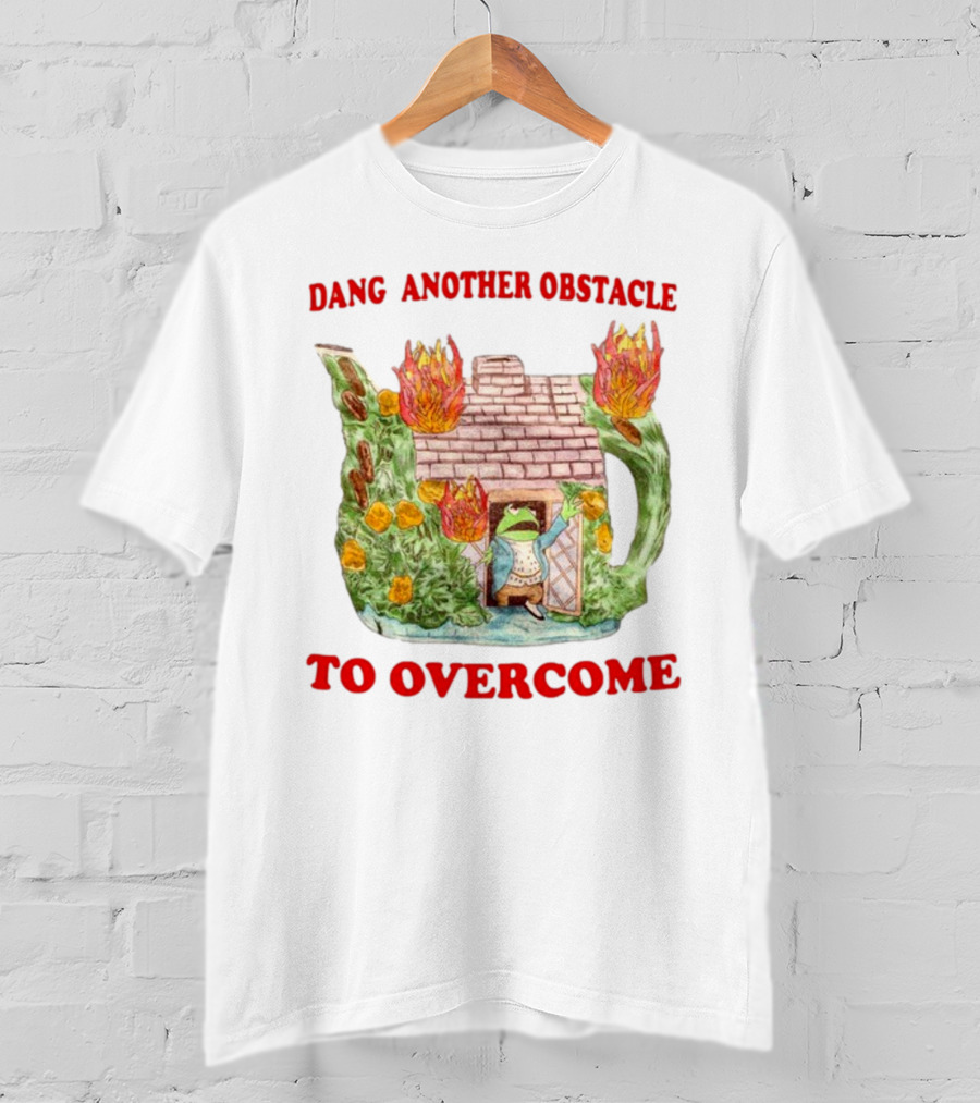 Dang Another Obstacle To Overcome Frog In Burning Teapot House T-Shirt