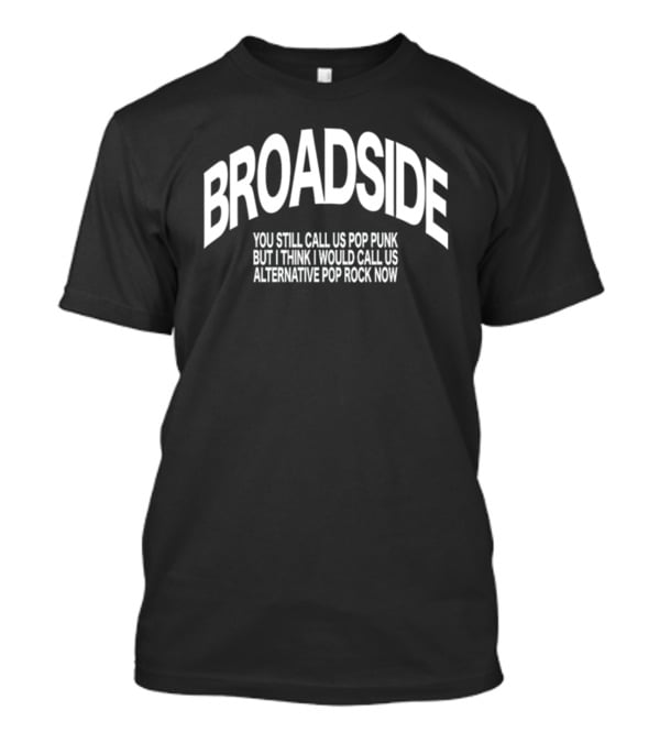 Broadside You Still Call Us Pop Punk But I Think I Would Call Us Alternative Pop Rock Now T-Shirt