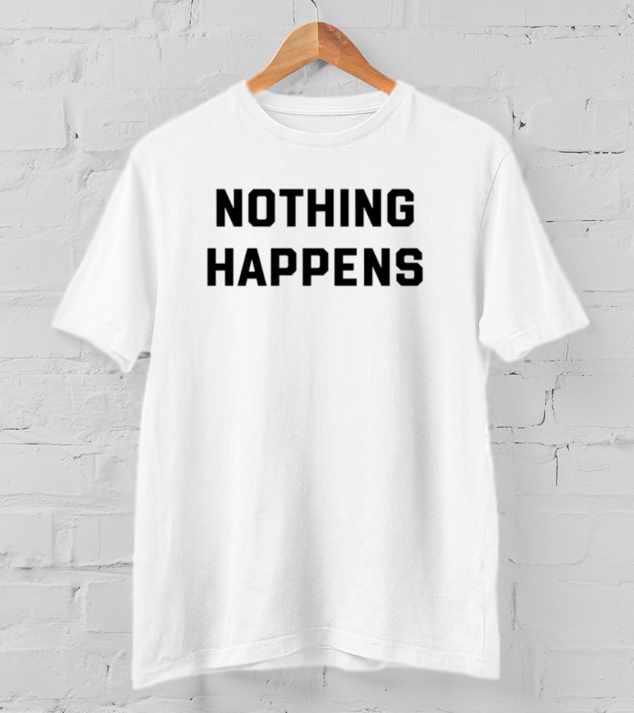 Nothing Happens T-Shirt