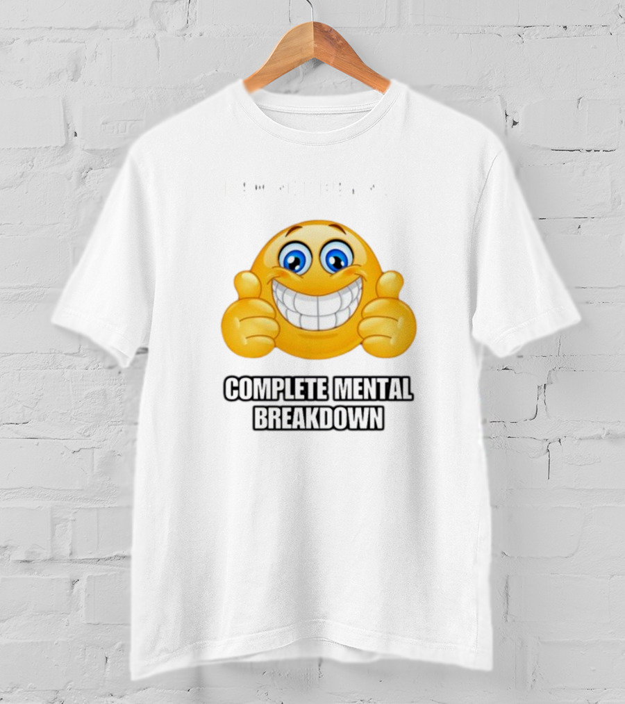 I Am Not Having Complete Mental Breakdown Smiley Face Emoji Thumbs Up T-Shirt